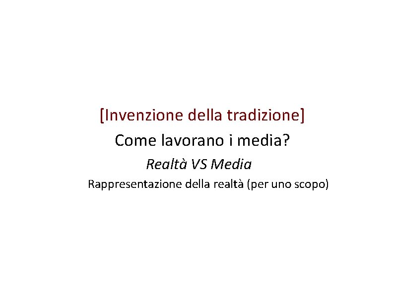 [Invenzione della tradizione] Come lavorano i media? Realtà VS Media Rappresentazione della realtà (per