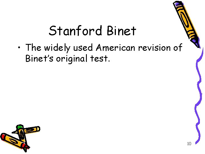 Stanford Binet • The widely used American revision of Binet’s original test. 10 