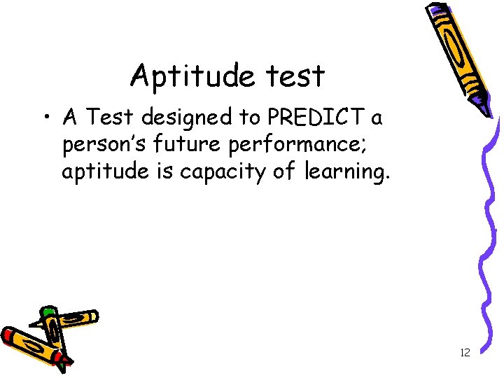 Aptitude test • A Test designed to PREDICT a person’s future performance; aptitude is