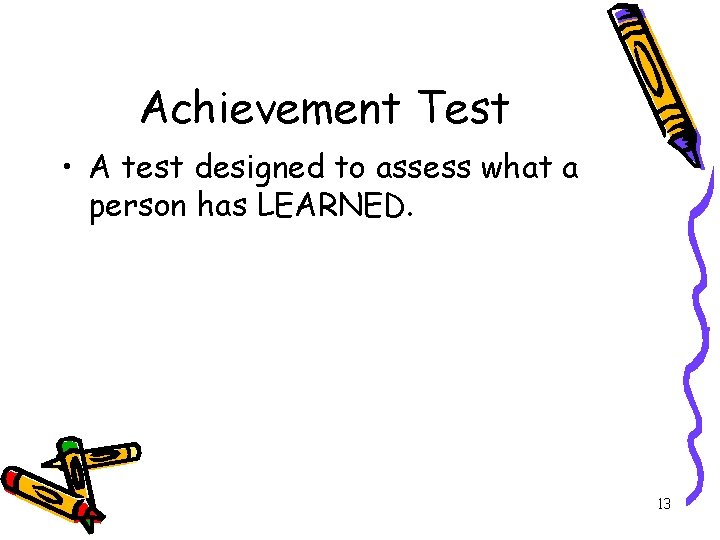 Achievement Test • A test designed to assess what a person has LEARNED. 13