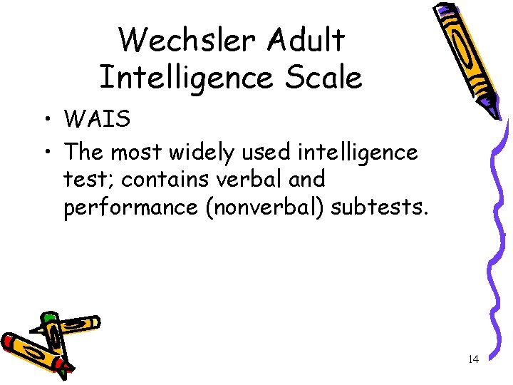 Wechsler Adult Intelligence Scale • WAIS • The most widely used intelligence test; contains