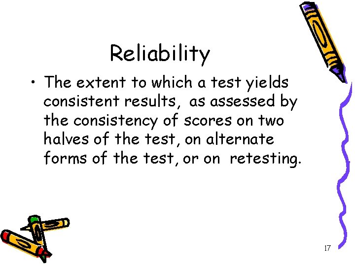 Reliability • The extent to which a test yields consistent results, as assessed by