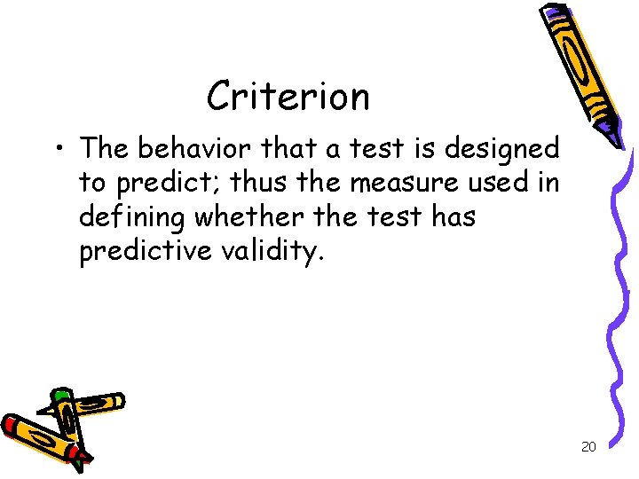 Criterion • The behavior that a test is designed to predict; thus the measure