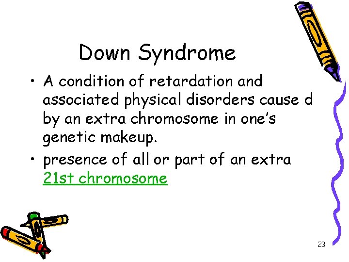 Down Syndrome • A condition of retardation and associated physical disorders cause d by