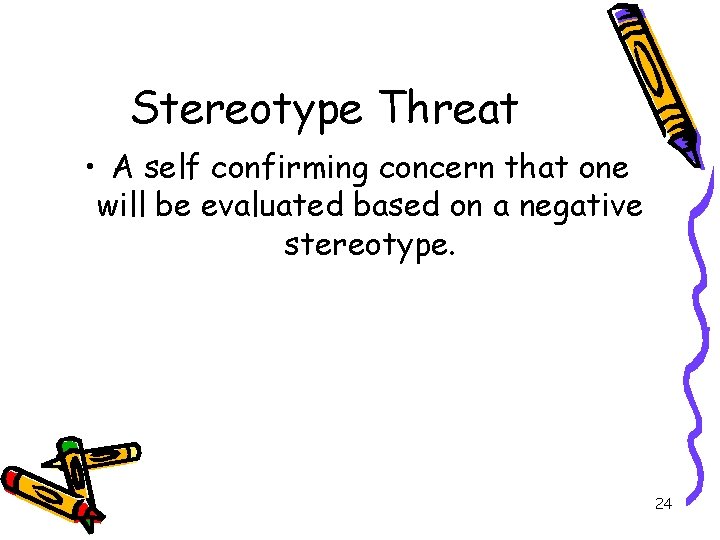 Stereotype Threat • A self confirming concern that one will be evaluated based on