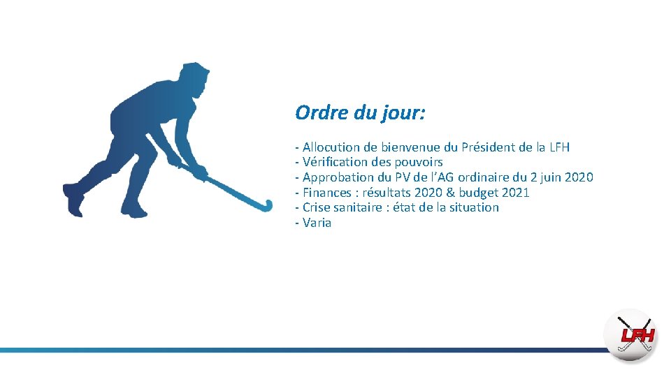 Ordre du jour: - Allocution de bienvenue du Président de la LFH - Vérification