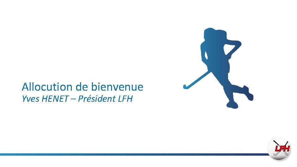 Allocution de bienvenue Yves HENET – Président LFH 