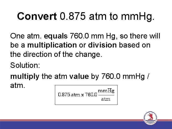 Convert 0. 875 atm to mm. Hg. One atm. equals 760. 0 mm Hg,