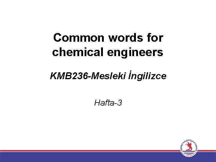 Common words for chemical engineers KMB 236 -Mesleki İngilizce Hafta-3 