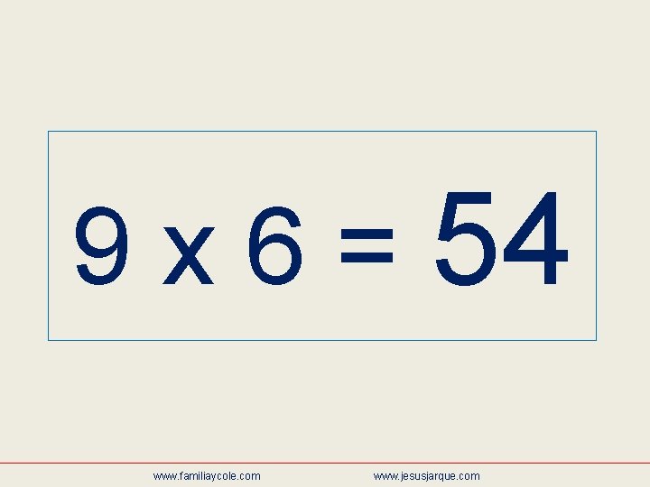 9 x 6 = 54 www. familiaycole. com www. jesusjarque. com 