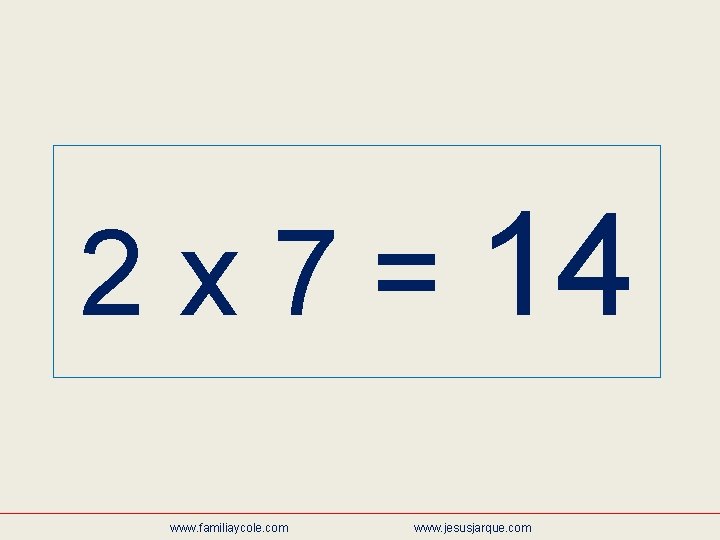 2 x 7 = 14 www. familiaycole. com www. jesusjarque. com 