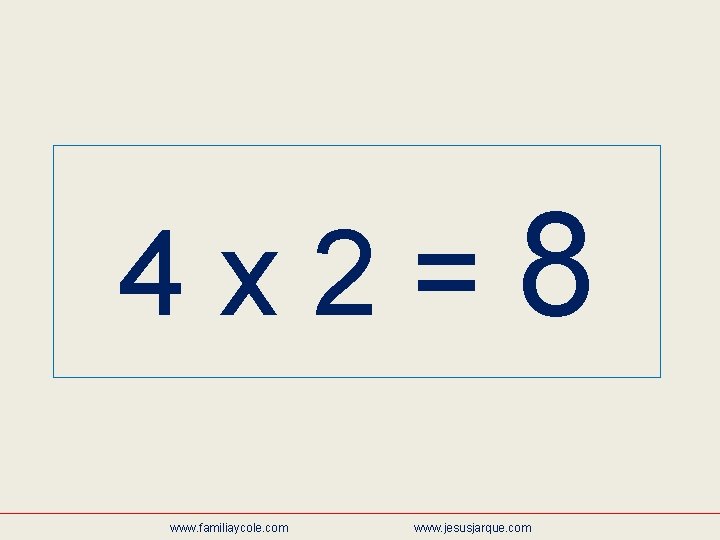 4 x 2=8 www. familiaycole. com www. jesusjarque. com 