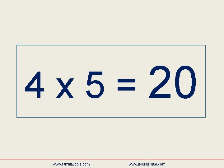 4 x 5 = 20 www. familiaycole. com www. jesusjarque. com 