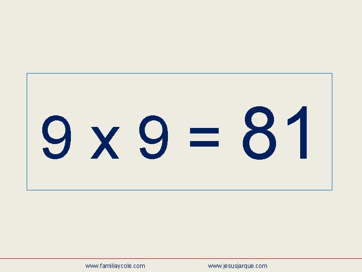 9 x 9 = 81 www. familiaycole. com www. jesusjarque. com 