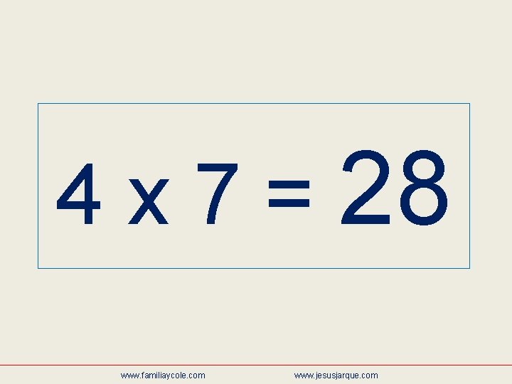 4 x 7 = 28 www. familiaycole. com www. jesusjarque. com 