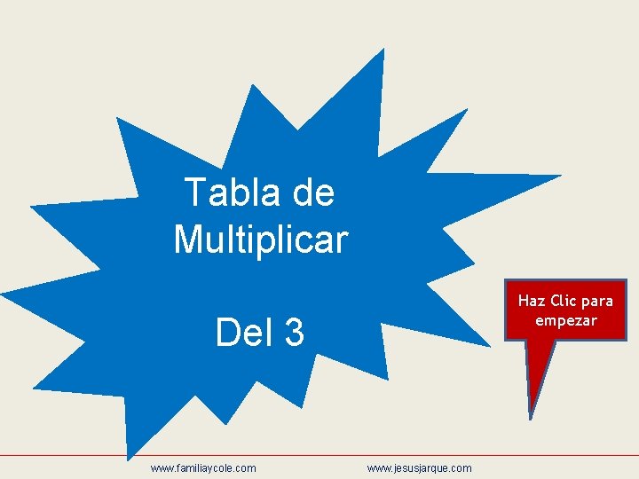 Tabla de Multiplicar Haz Clic para empezar Del 3 www. familiaycole. com www. jesusjarque.