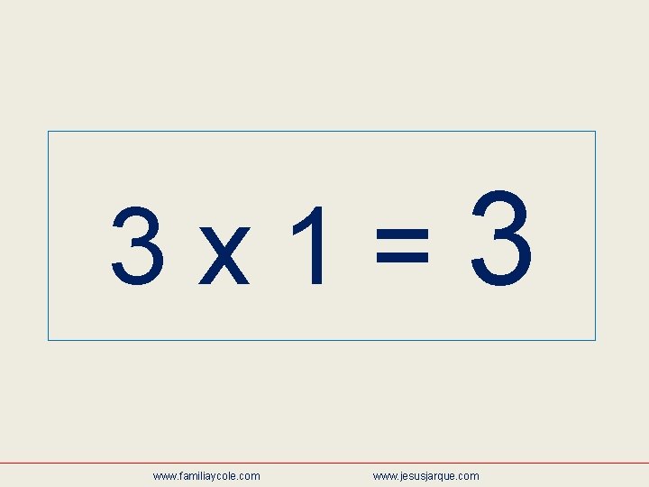 3 x 1=3 www. familiaycole. com www. jesusjarque. com 