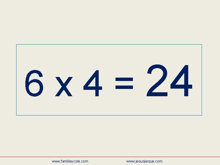 6 x 4 = 24 www. familiaycole. com www. jesusjarque. com 