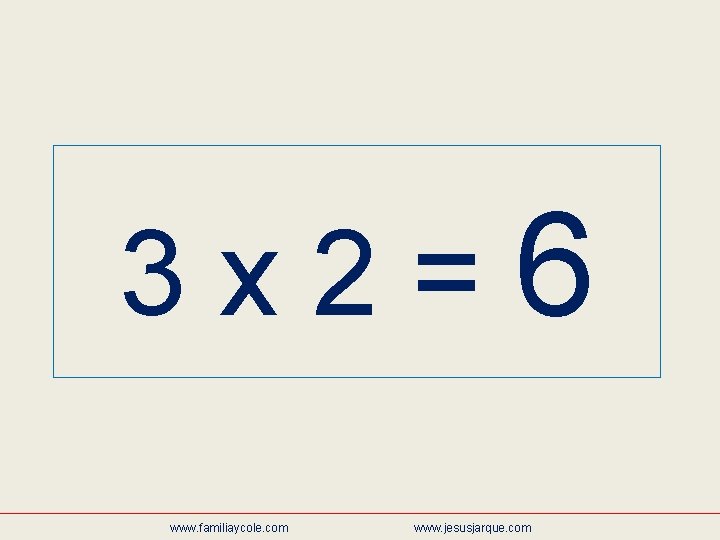 3 x 2=6 www. familiaycole. com www. jesusjarque. com 