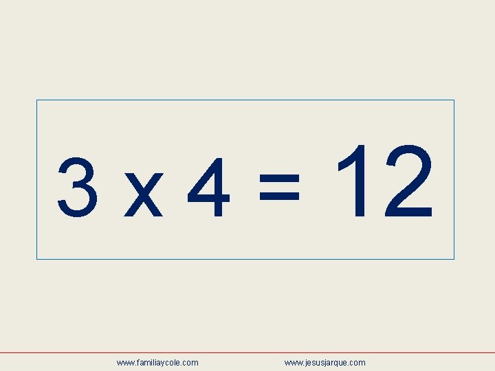 3 x 4 = 12 www. familiaycole. com www. jesusjarque. com 