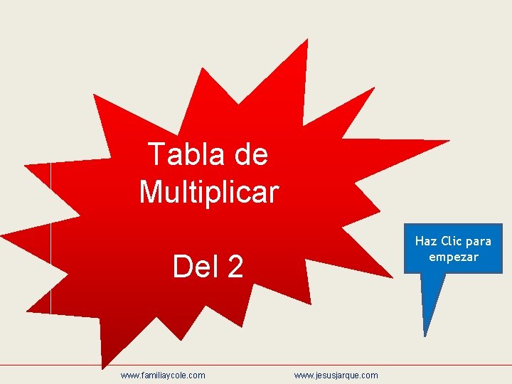 Tabla de Multiplicar Haz Clic para empezar Del 2 www. familiaycole. com www. jesusjarque.