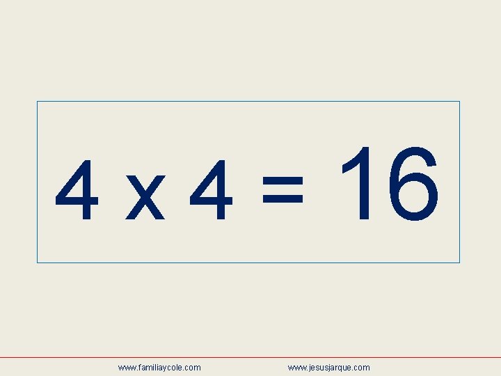 4 x 4 = 16 www. familiaycole. com www. jesusjarque. com 
