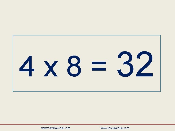 4 x 8 = 32 www. familiaycole. com www. jesusjarque. com 