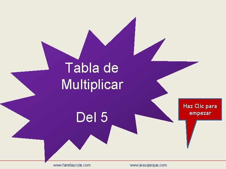 Tabla de Multiplicar Haz Clic para empezar Del 5 www. familiaycole. com www. jesusjarque.