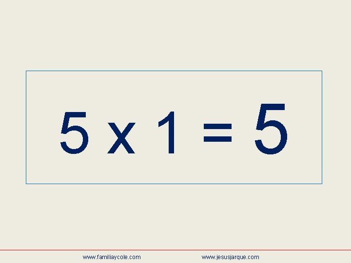 5 x 1=5 www. familiaycole. com www. jesusjarque. com 