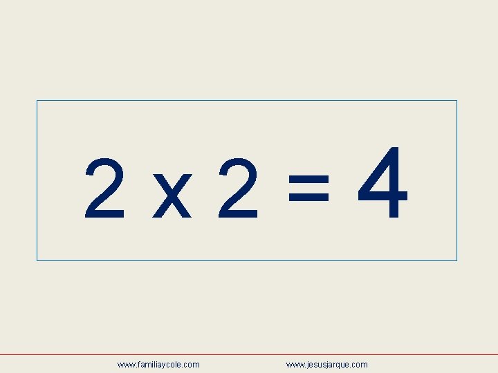 2 x 2=4 www. familiaycole. com www. jesusjarque. com 
