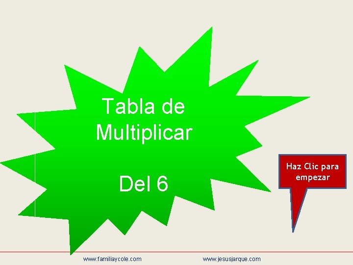 Tabla de Multiplicar Haz Clic para empezar Del 6 www. familiaycole. com www. jesusjarque.