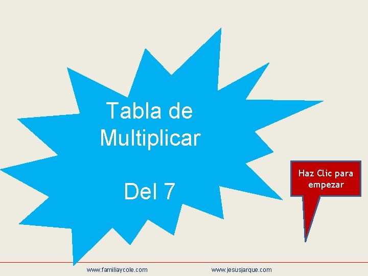 Tabla de Multiplicar Haz Clic para empezar Del 7 www. familiaycole. com www. jesusjarque.