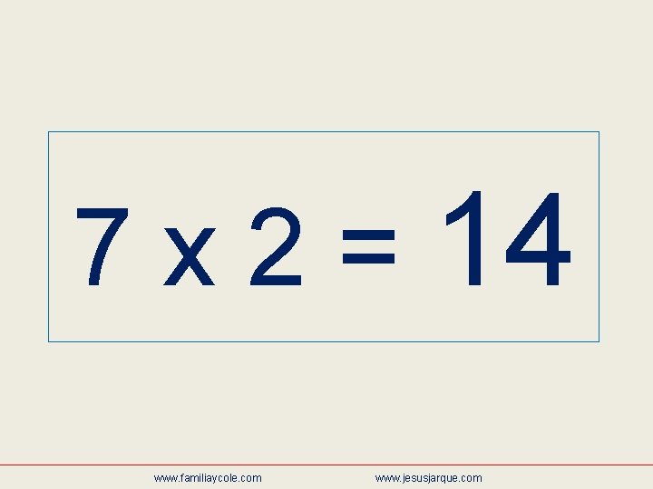 7 x 2 = 14 www. familiaycole. com www. jesusjarque. com 