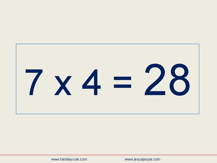 7 x 4 = 28 www. familiaycole. com www. jesusjarque. com 