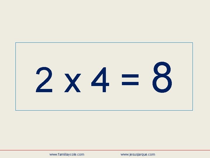 2 x 4=8 www. familiaycole. com www. jesusjarque. com 