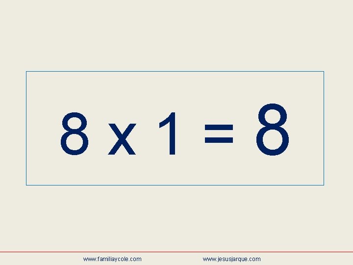 8 x 1=8 www. familiaycole. com www. jesusjarque. com 