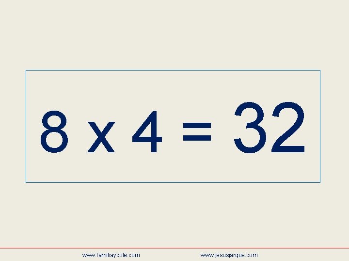 8 x 4 = 32 www. familiaycole. com www. jesusjarque. com 