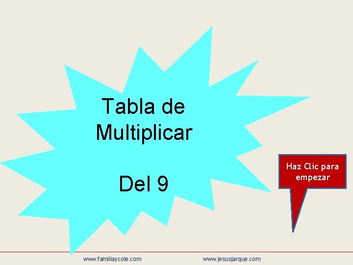 Tabla de Multiplicar Haz Clic para empezar Del 9 www. familiaycole. com www. jesusjarque.