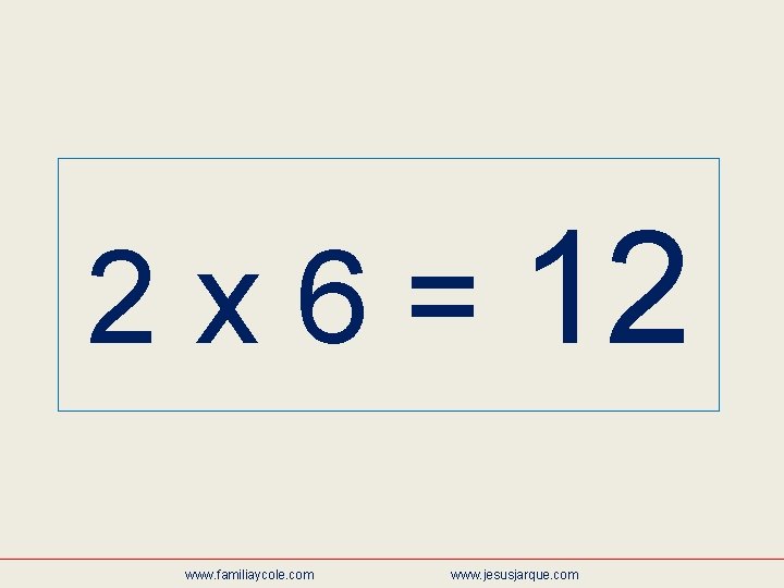 2 x 6 = 12 www. familiaycole. com www. jesusjarque. com 