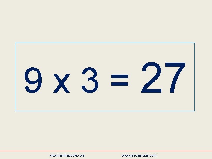 9 x 3 = 27 www. familiaycole. com www. jesusjarque. com 