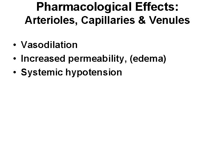 Pharmacological Effects: Arterioles, Capillaries & Venules • Vasodilation • Increased permeability, (edema) • Systemic