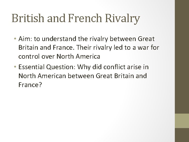 British and French Rivalry • Aim: to understand the rivalry between Great Britain and