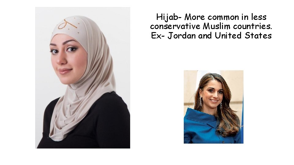 Hijab- More common in less conservative Muslim countries. Ex- Jordan and United States 