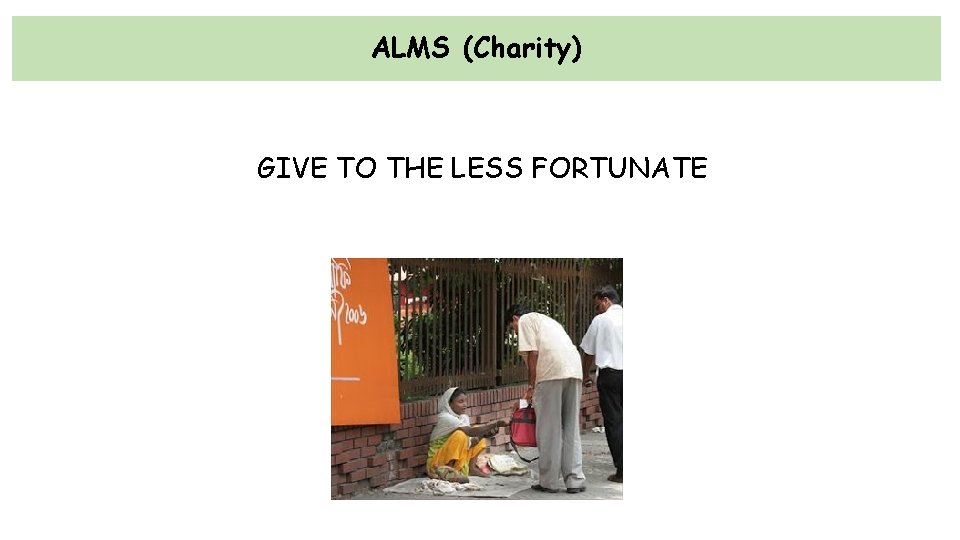 ALMS (Charity) GIVE TO THE LESS FORTUNATE 