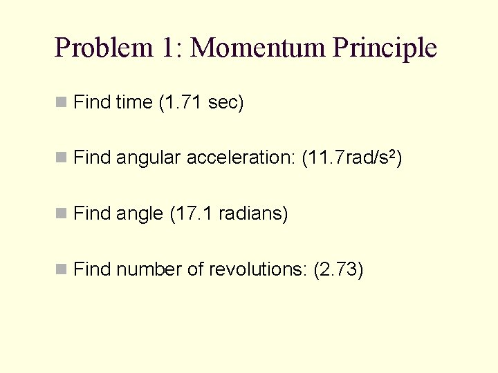 Problem 1: Momentum Principle n Find time (1. 71 sec) n Find angular acceleration: