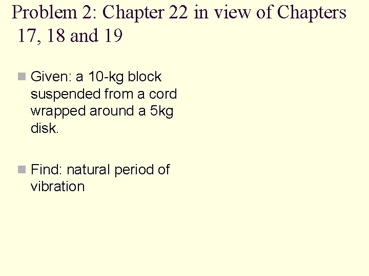 Problem 2: Chapter 22 in view of Chapters 17, 18 and 19 n Given: