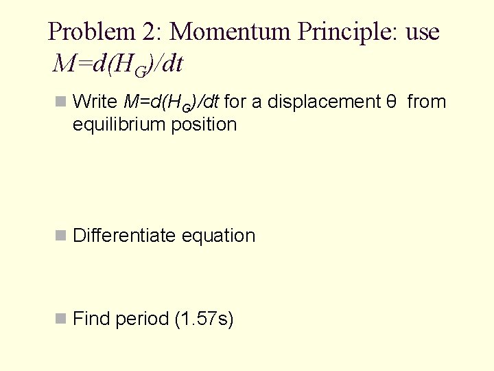 Problem 2: Momentum Principle: use M=d(HG)/dt n Write M=d(HG)/dt for a displacement θ from