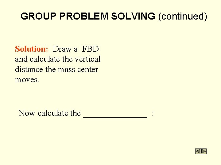 GROUP PROBLEM SOLVING (continued) Solution: Draw a FBD and calculate the vertical distance the