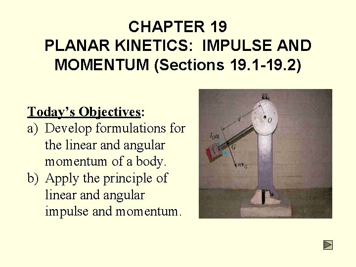CHAPTER 19 PLANAR KINETICS: IMPULSE AND MOMENTUM (Sections 19. 1 -19. 2) Today’s Objectives: