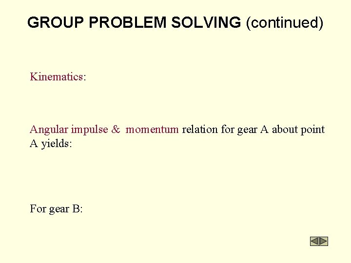 GROUP PROBLEM SOLVING (continued) Kinematics: Angular impulse & momentum relation for gear A about